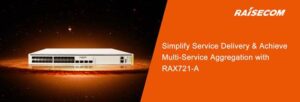 Упростите предоставление услуг и добейтесь агрегации мультисервисов с RAX721-A